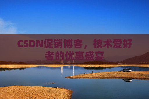 CSDN促销博客，技术爱好者的优惠盛宴