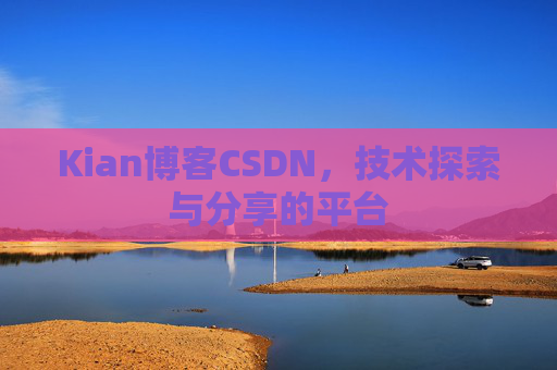Kian博客CSDN，技术探索与分享的平台